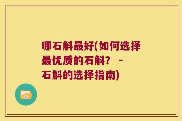 哪石斛最好(如何选择最优质的石斛？ - 石斛的选择指南)