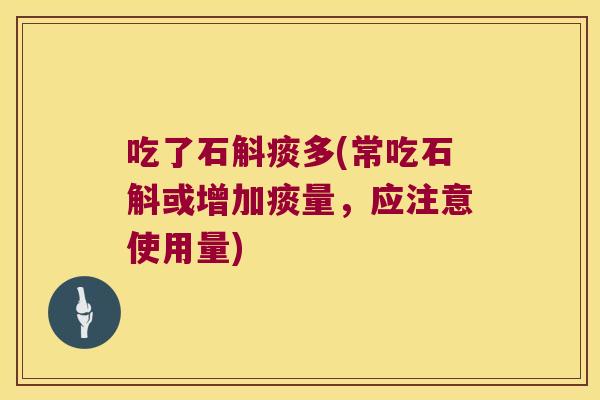 吃了石斛痰多(常吃石斛或增加痰量，应注意使用量)