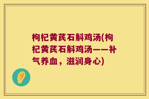 枸杞黄芪石斛鸡汤(枸杞黄芪石斛鸡汤——补气养血，滋润身心)