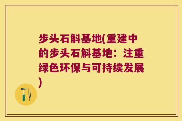 步头石斛基地(重建中的步头石斛基地：注重绿色环保与可持续发展)