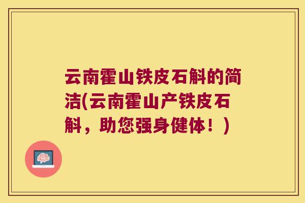 云南霍山铁皮石斛的简洁(云南霍山产铁皮石斛，助您强身健体！)