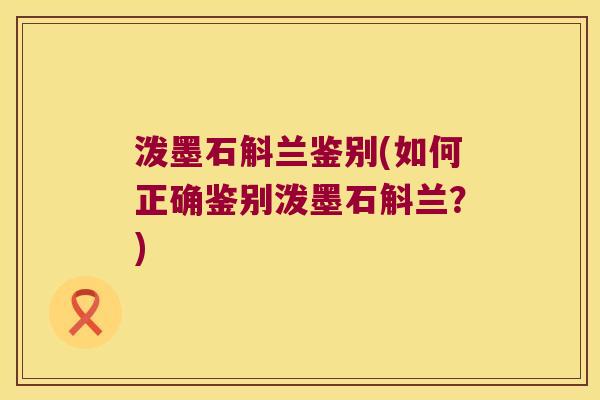 泼墨石斛兰鉴别(如何正确鉴别泼墨石斛兰？)