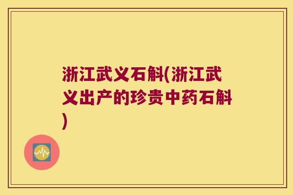 浙江武义石斛(浙江武义出产的珍贵中药石斛)