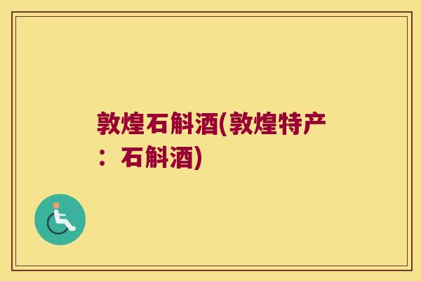 敦煌石斛酒(敦煌特产：石斛酒)