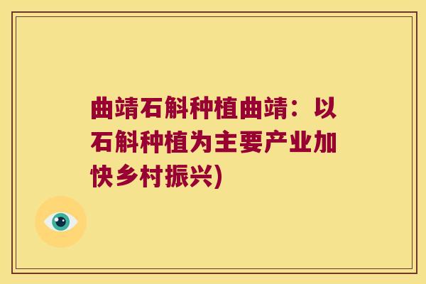 曲靖石斛种植曲靖：以石斛种植为主要产业加快乡村振兴)