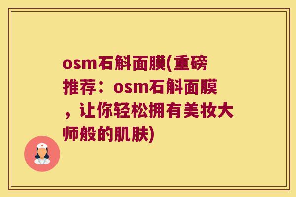osm石斛面膜(重磅推荐:osm石斛面膜,让你轻松拥有美妆大师般的) osm石斛面膜(重磅推荐:osm石斛面膜,让你轻松拥有美妆大师般的)