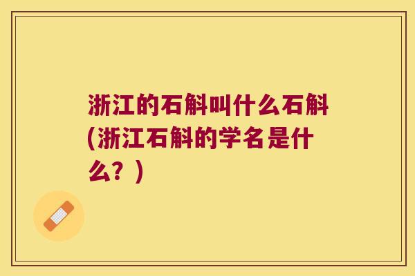 浙江的石斛叫什么石斛(浙江石斛的学名是什么？)