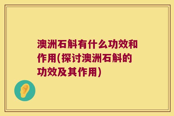 澳洲石斛有什么功效和作用(探讨澳洲石斛的功效及其作用)