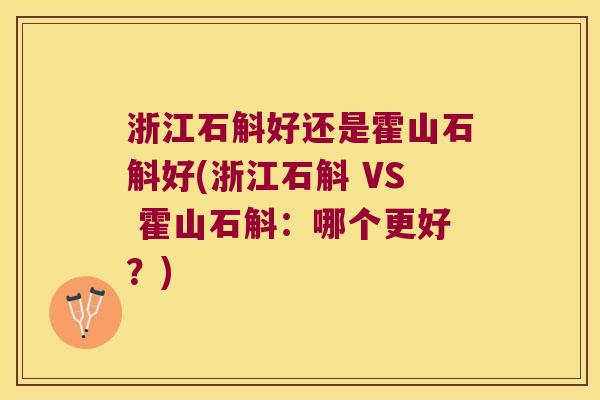 浙江石斛好还是霍山石斛好(浙江石斛 VS 霍山石斛:哪个更好?) 浙江石斛好还是霍山石斛好(浙江石斛 VS 霍山石斛:哪个更好?)