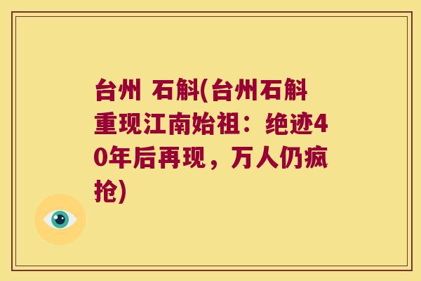 台州 石斛(台州石斛重现江南始祖：绝迹40年后再现，万人仍疯抢)