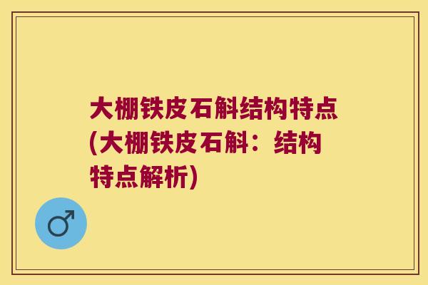 大棚铁皮石斛结构特点(大棚铁皮石斛：结构特点解析)