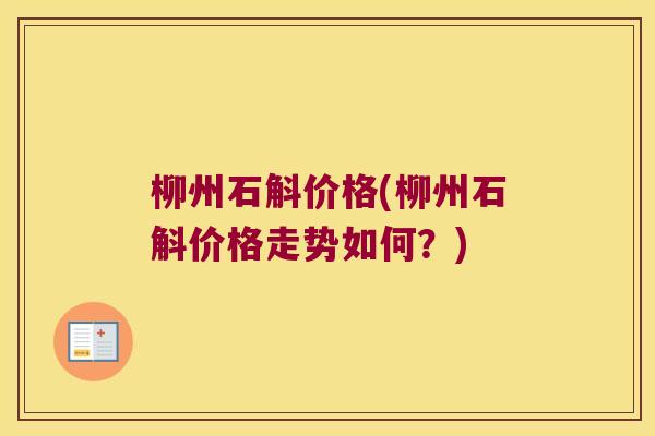 柳州石斛价格(柳州石斛价格走势如何？)