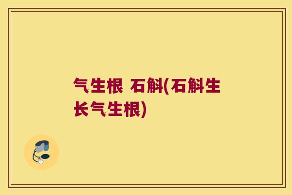 气生根 石斛(石斛生长气生根)