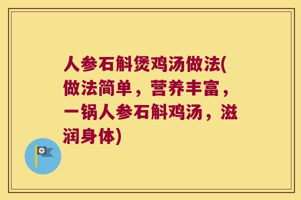 人参石斛煲鸡汤做法(做法简单，营养丰富，一锅人参石斛鸡汤，滋润身体)