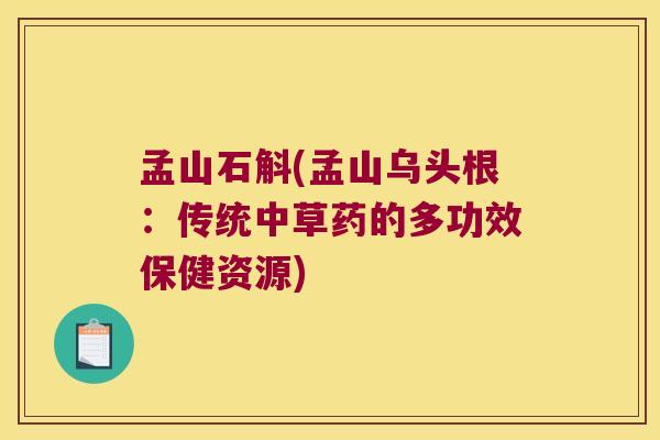 孟山石斛(孟山乌头根：传统中草药的多功效保健资源)