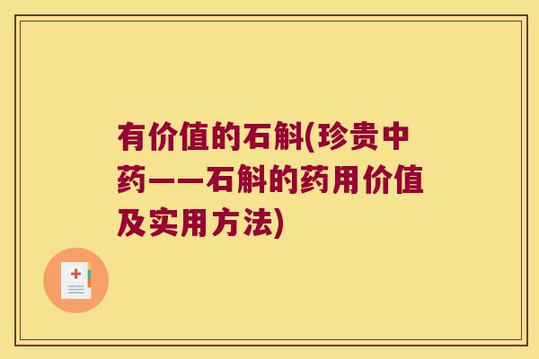 有价值的石斛(珍贵中药——石斛的药用价值及实用方法)