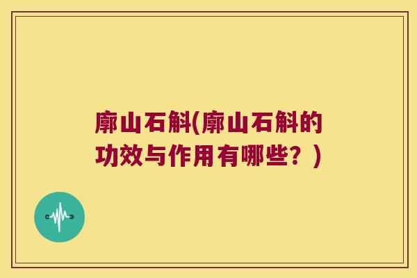 廓山石斛(廓山石斛的功效与作用有哪些?) 廓山石斛(廓山石斛的功效与作用有哪些?)