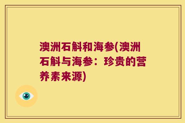 澳洲石斛和海参(澳洲石斛与海参：珍贵的营养素来源)