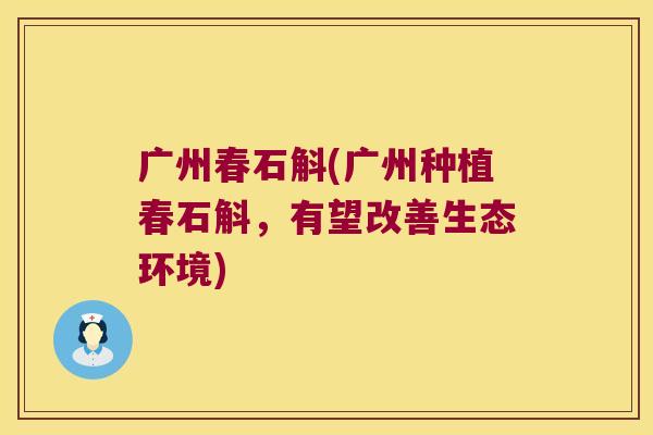 广州春石斛(广州种植春石斛，有望改善生态环境)