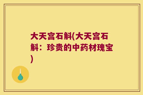 大天宫石斛(大天宫石斛:珍贵的材瑰宝) 大天宫石斛(大天宫石斛:珍贵的材瑰宝)