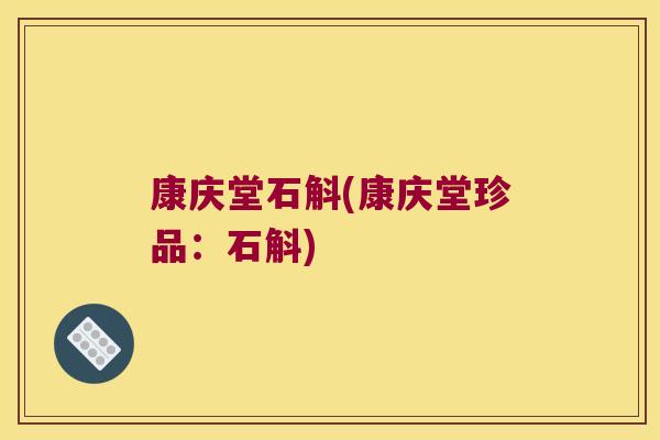 康庆堂石斛(康庆堂珍品：石斛)