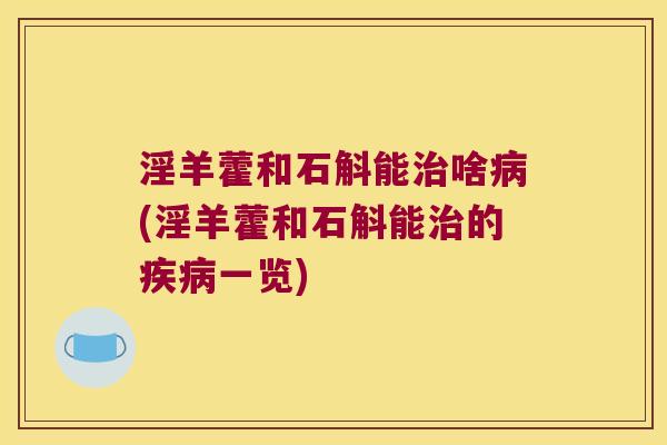淫羊藿和石斛能啥(淫羊藿和石斛能的一览)