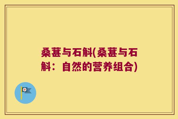 桑葚与石斛(桑葚与石斛：自然的营养组合)
