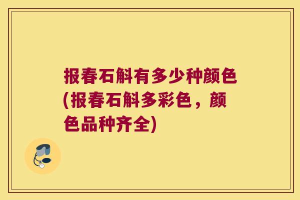 报春石斛有多少种颜色(报春石斛多彩色，颜色品种齐全)