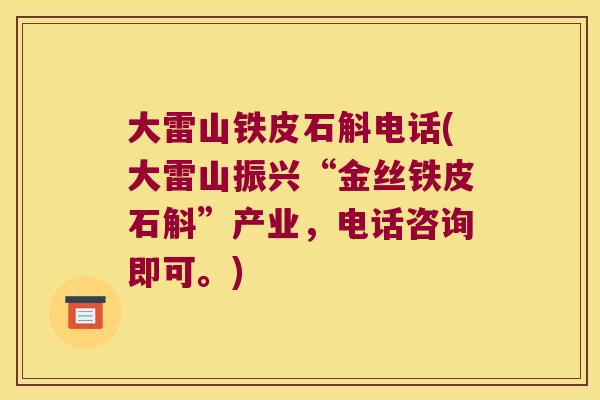 大雷山铁皮石斛电话(大雷山振兴“金丝铁皮石斛”产业，电话咨询即可。)