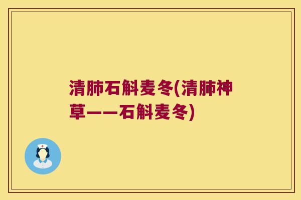清肺石斛麦冬(清肺神草——石斛麦冬)