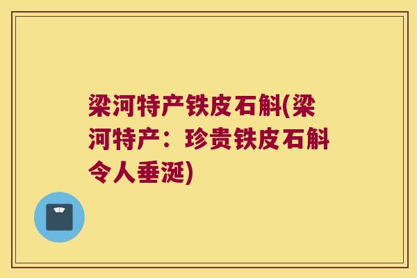 梁河特产铁皮石斛(梁河特产：珍贵铁皮石斛令人垂涎)