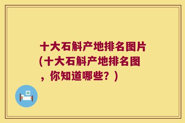 十大石斛产地排名图片(十大石斛产地排名图,你知道哪些?) 十大石斛产地排名图片(十大石斛产地排名图,你知道哪些?)