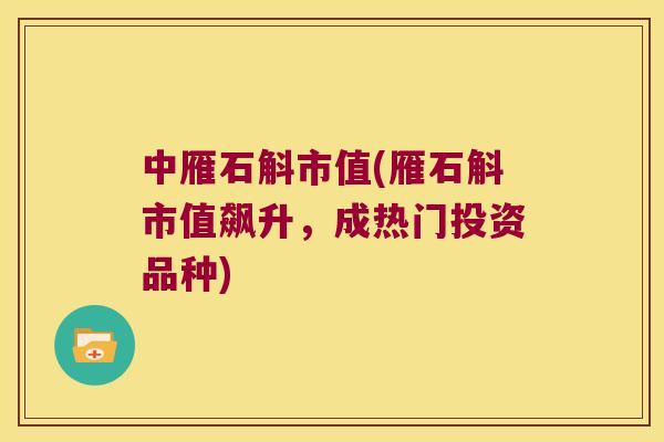中雁石斛市值(雁石斛市值飙升，成热门投资品种)