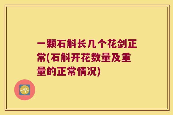 一颗石斛长几个花剑正常(石斛开花数量及重量的正常情况)