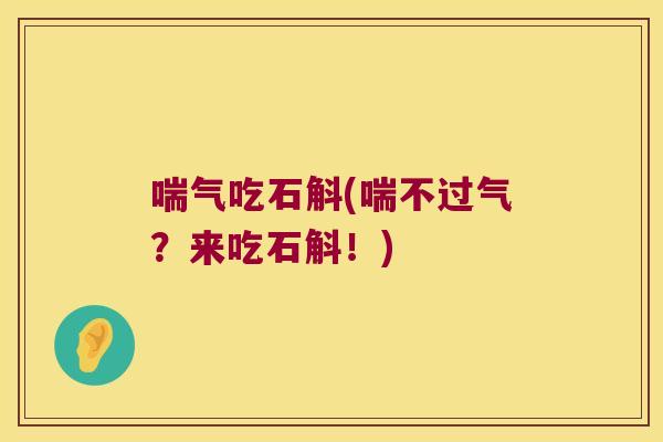 喘气吃石斛(喘不过气？来吃石斛！)