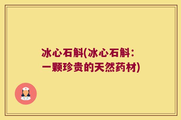 冰心石斛(冰心石斛：一颗珍贵的天然药材)