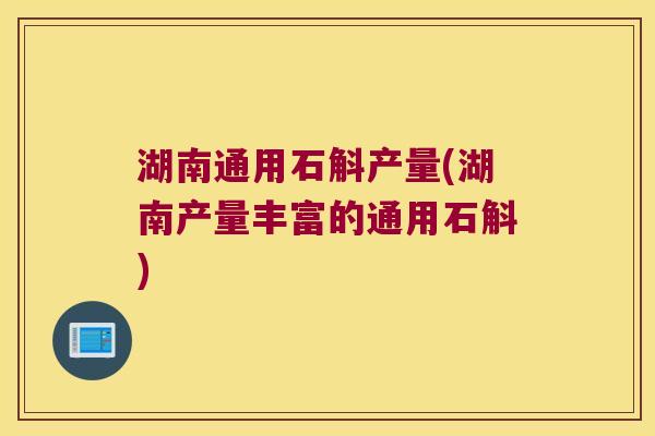 湖南通用石斛产量(湖南产量丰富的通用石斛)