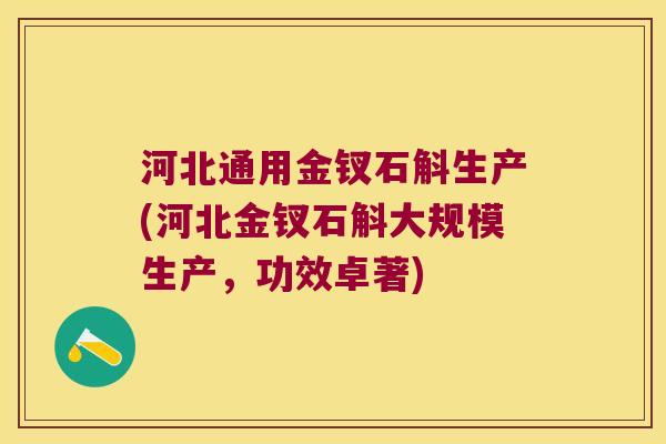 河北通用金钗石斛生产(河北金钗石斛大规模生产，功效卓著)