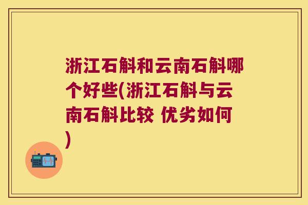 浙江石斛和云南石斛哪个好些(浙江石斛与云南石斛比较 优劣如何)
