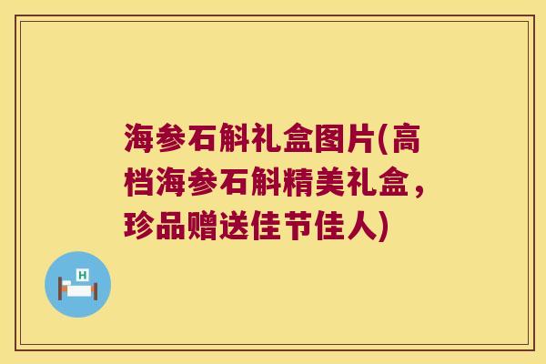 海参石斛礼盒图片(高档海参石斛精美礼盒，珍品赠送佳节佳人)