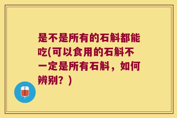 是不是所有的石斛都能吃(可以食用的石斛不一定是所有石斛,如何辨别?) 是不是所有的石斛都能吃(可以食用的石斛不一定是所有石斛,如何辨别?)