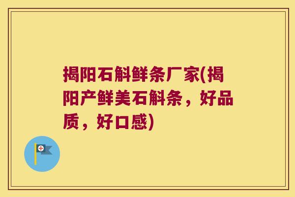 揭阳石斛鲜条厂家(揭阳产鲜美石斛条，好品质，好口感)