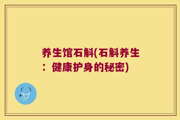 养生馆石斛(石斛养生：健康护身的秘密)