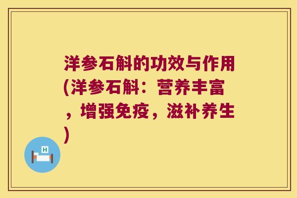 洋参石斛的功效与作用(洋参石斛：营养丰富，增强免疫，滋补养生)