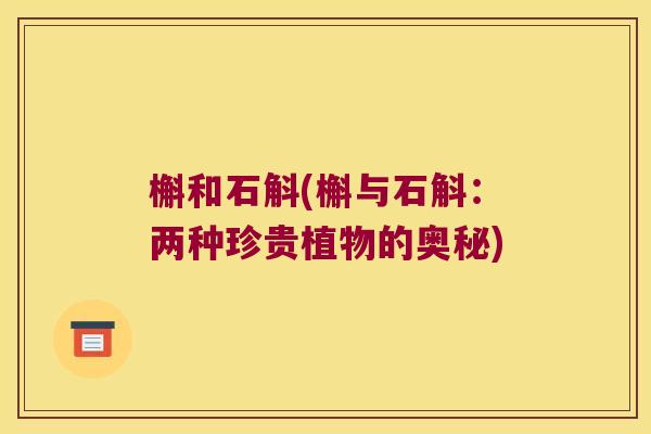 槲和石斛(槲与石斛：两种珍贵植物的奥秘)