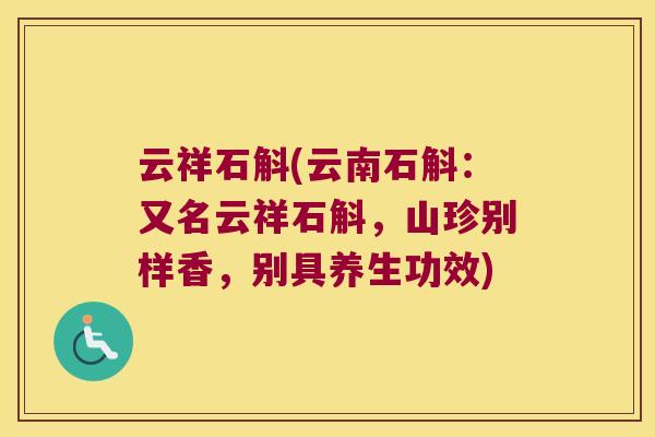 云祥石斛(云南石斛：又名云祥石斛，山珍别样香，别具养生功效)