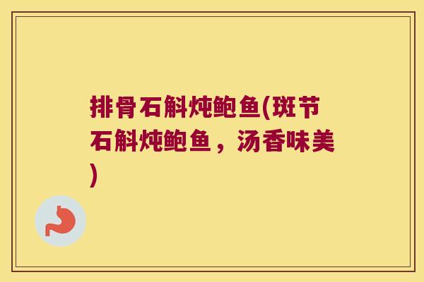 排骨石斛炖鲍鱼(斑节石斛炖鲍鱼，汤香味美)