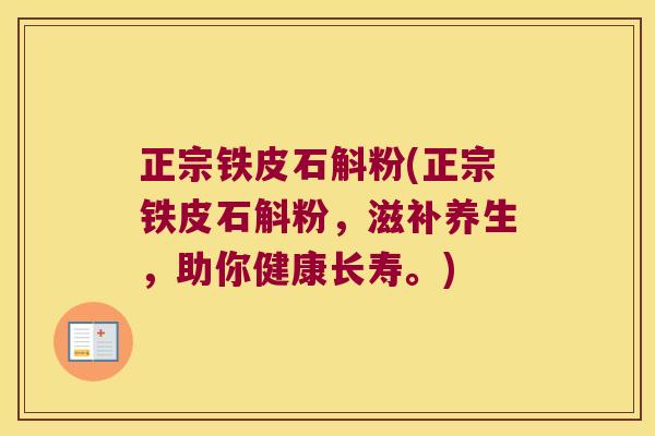 正宗铁皮石斛粉(正宗铁皮石斛粉，滋补养生，助你健康长寿。)
