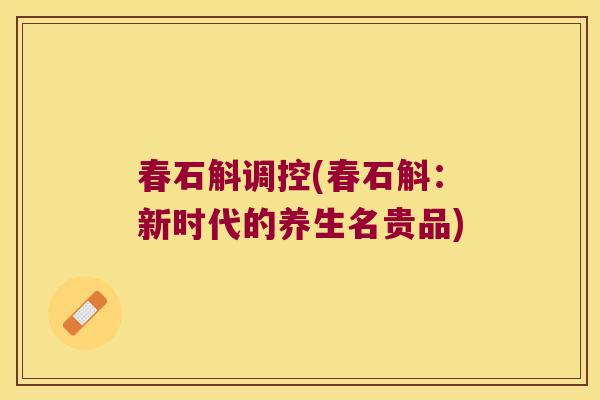 春石斛调控(春石斛：新时代的养生名贵品)