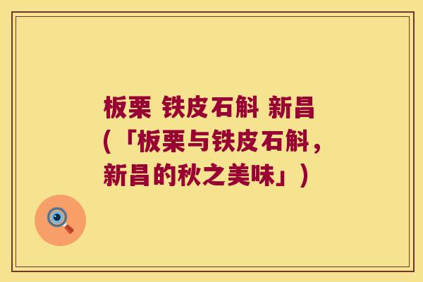 板栗 铁皮石斛 新昌(「板栗与铁皮石斛，新昌的秋之美味」)